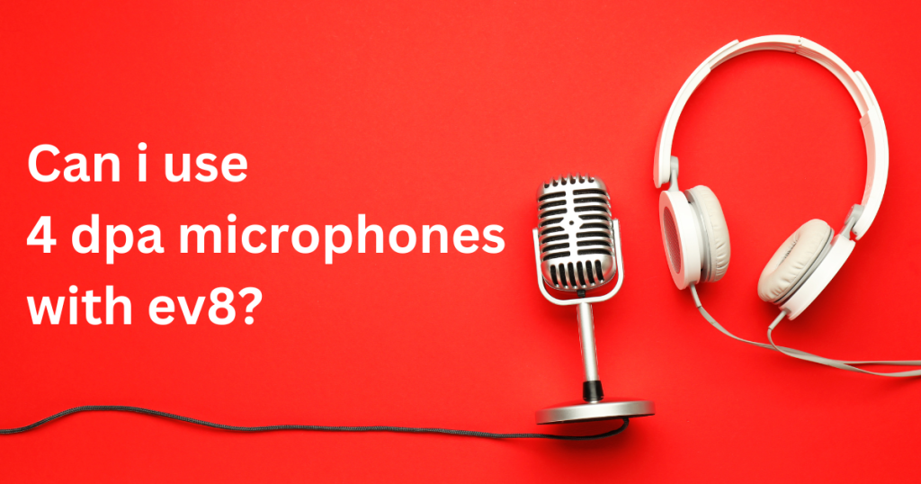 Can i use 4 dpa microphones with ev8?