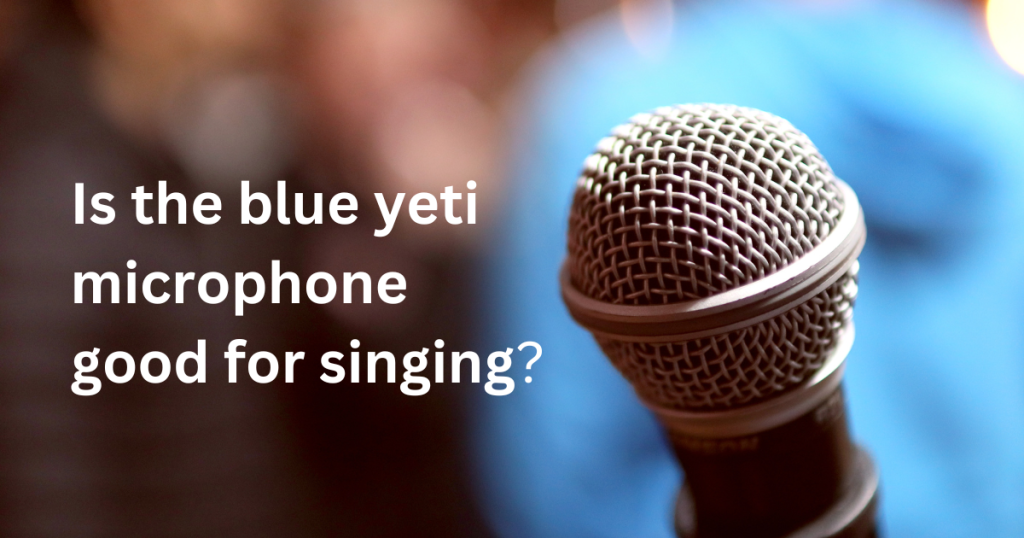 is the blue yeti microphone good for singing?