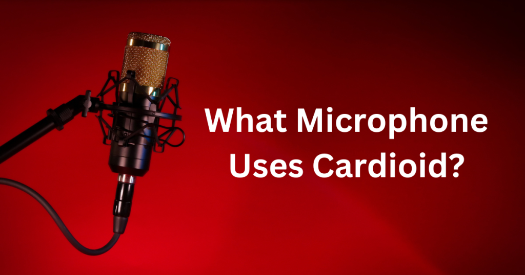 What Microphone Uses Cardioid