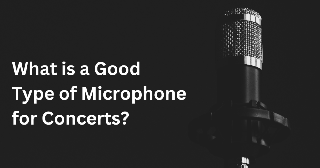 What is a Good Type of Microphone for Concerts