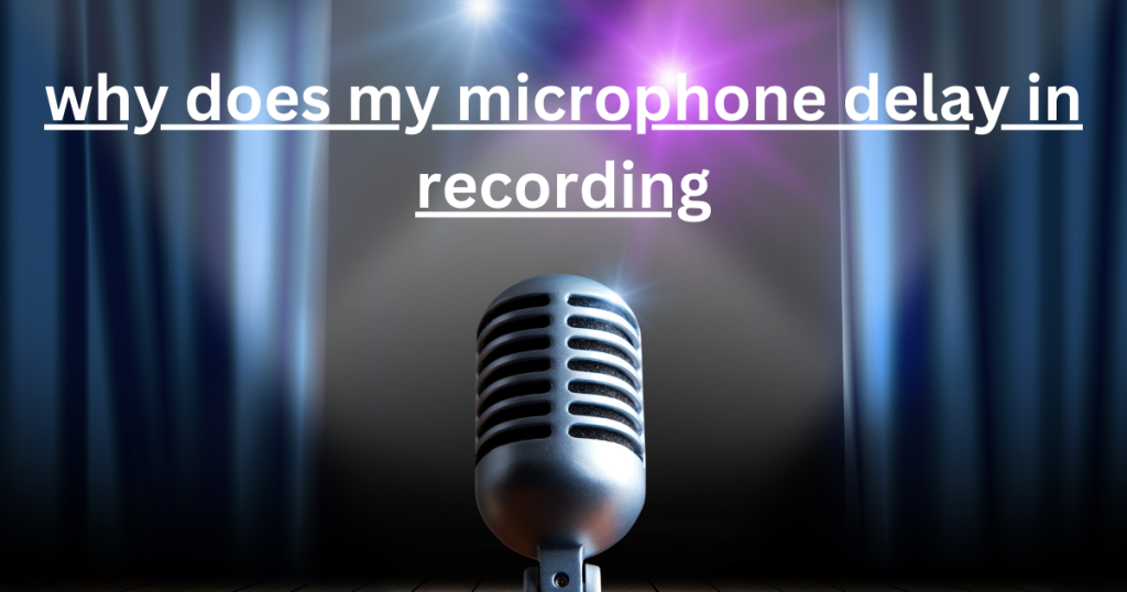 Why does my microphone delay in recording